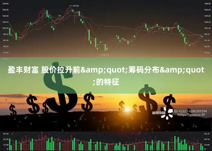 盈丰财富 股价拉升前&quot;筹码分布&quot;的特征