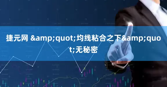 捷元网 &quot;均线粘合之下&quot;无秘密