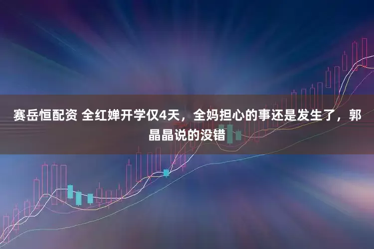 赛岳恒配资 全红婵开学仅4天，全妈担心的事还是发生了，郭晶晶说的没错